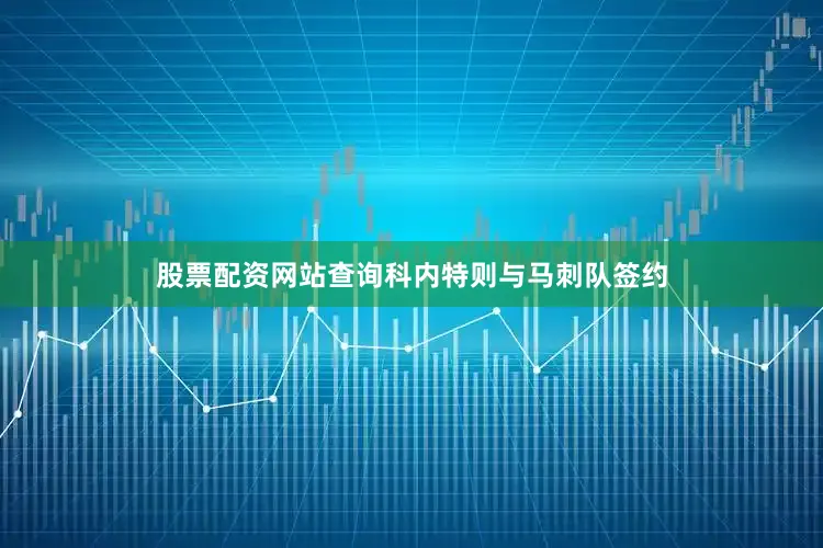 股票配资网站查询科内特则与马刺队签约
