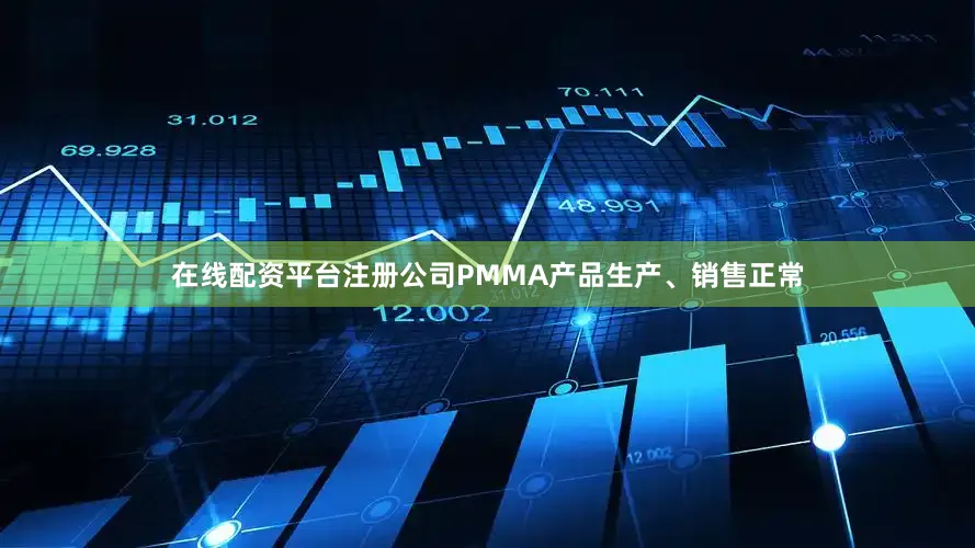 在线配资平台注册公司PMMA产品生产、销售正常
