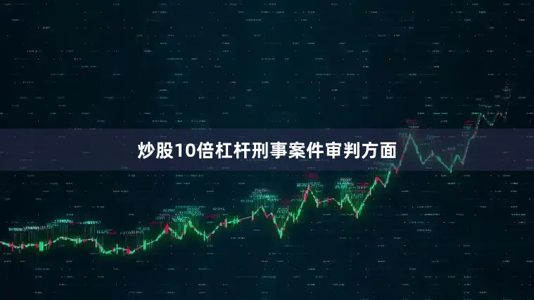 炒股10倍杠杆　　刑事案件审判方面
