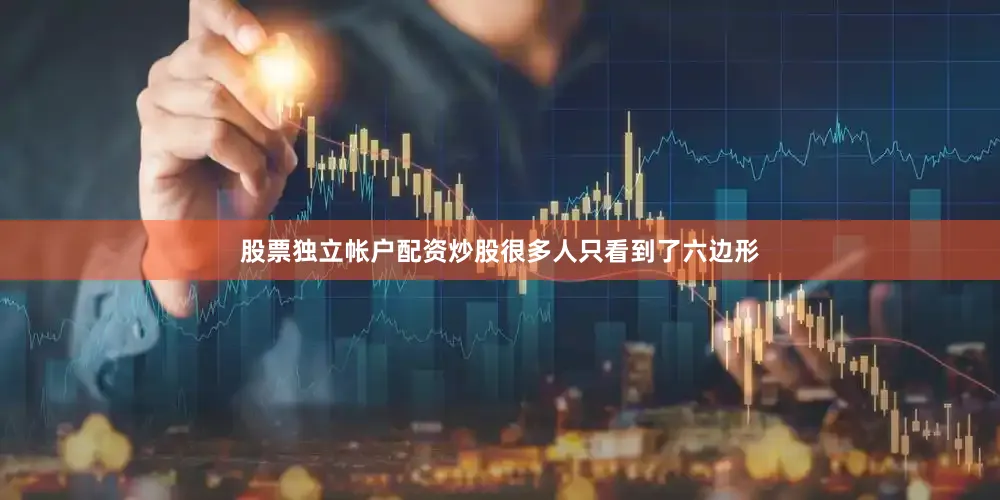 股票独立帐户配资炒股很多人只看到了六边形