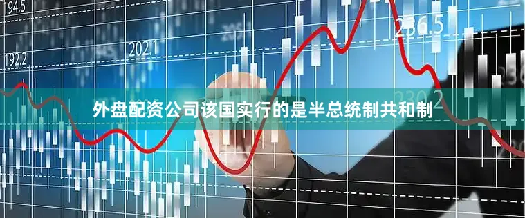 外盘配资公司该国实行的是半总统制共和制