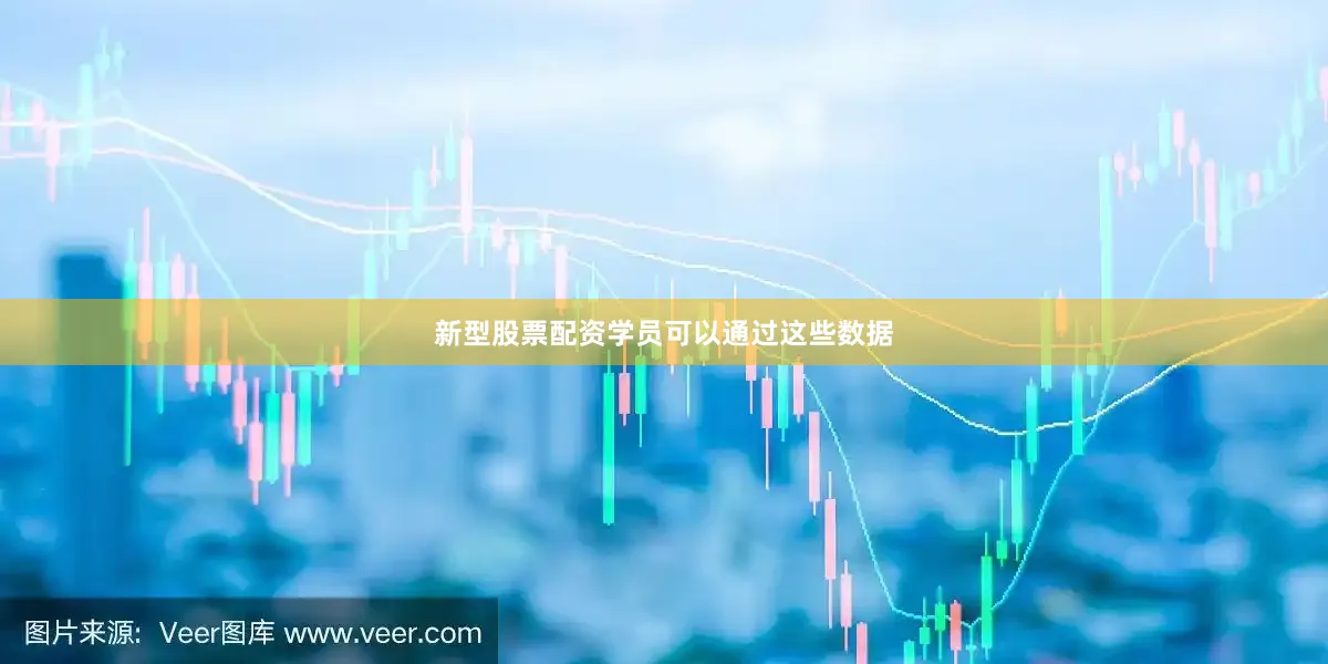 新型股票配资学员可以通过这些数据