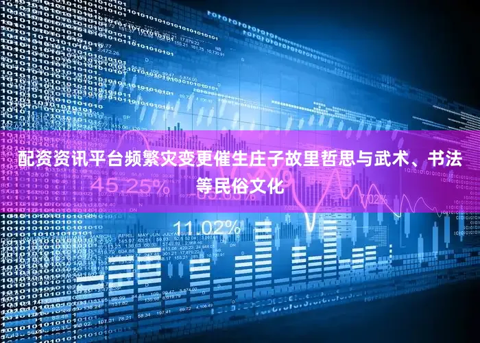 配资资讯平台频繁灾变更催生庄子故里哲思与武术、书法等民俗文化